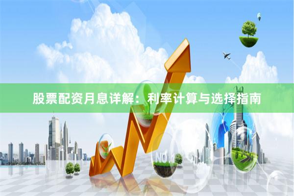 股票配资月息详解：利率计算与选择指南