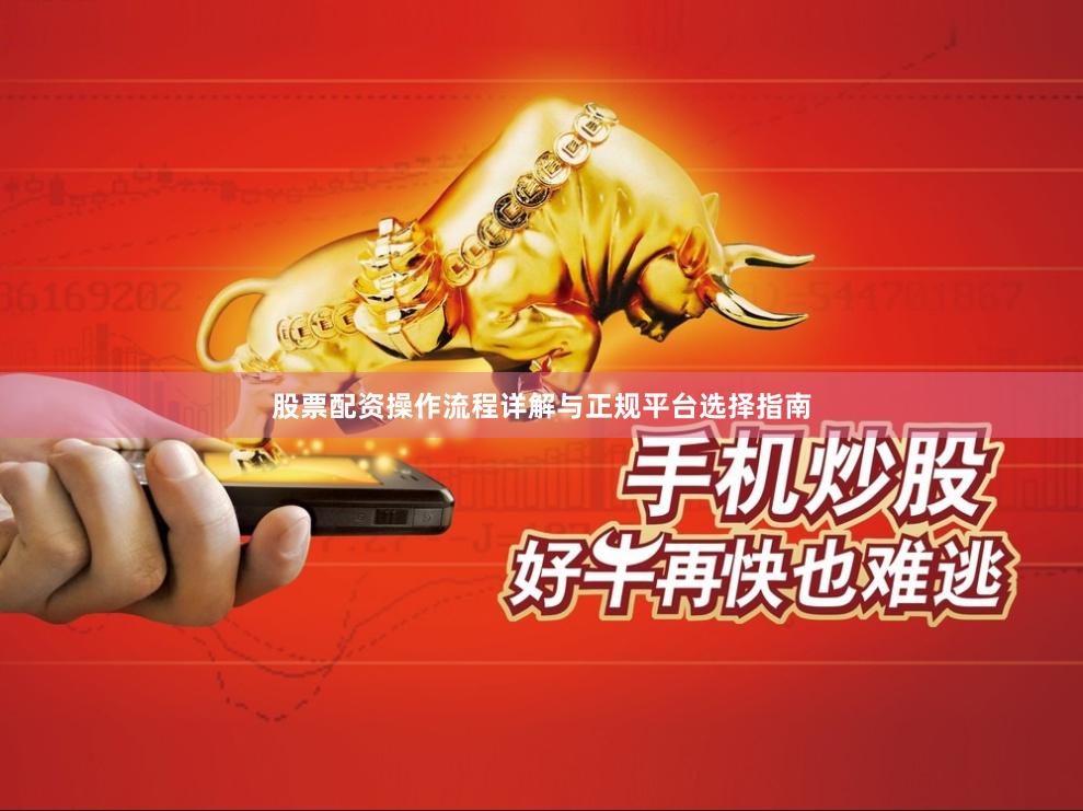 股票配资操作流程详解与正规平台选择指南
