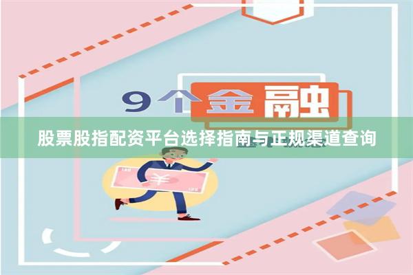 股票股指配资平台选择指南与正规渠道查询