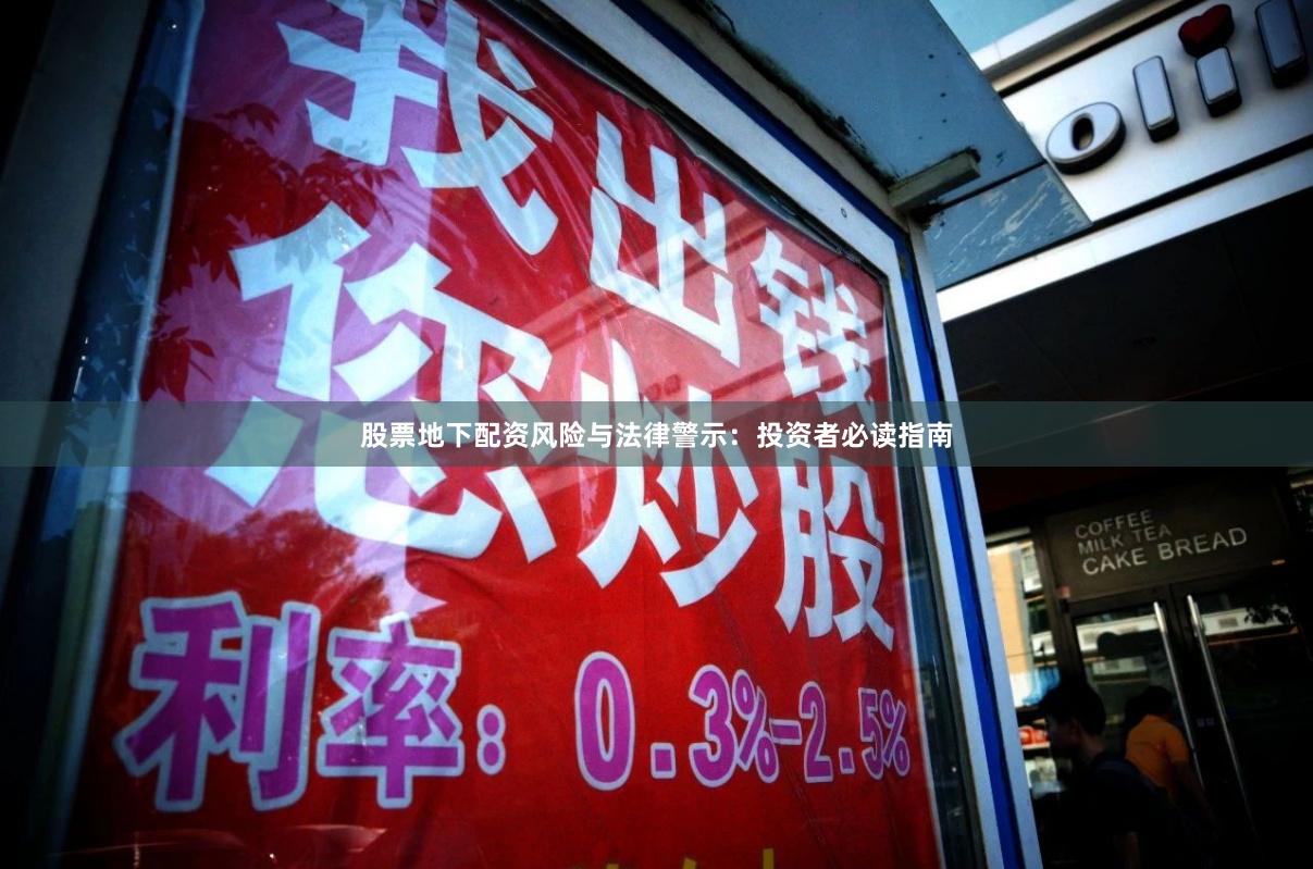 股票地下配资风险与法律警示：投资者必读指南