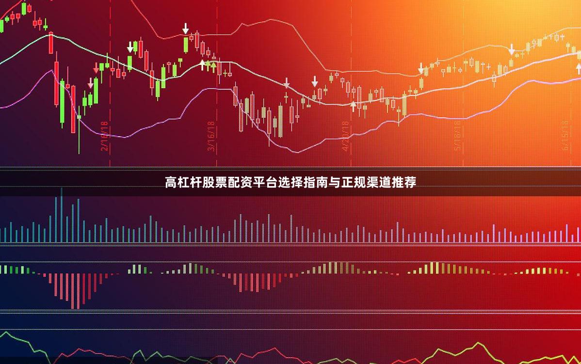 高杠杆股票配资平台选择指南与正规渠道推荐