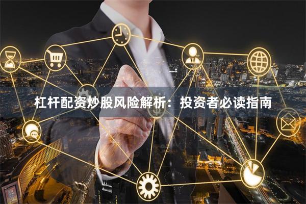 杠杆配资炒股风险解析：投资者必读指南