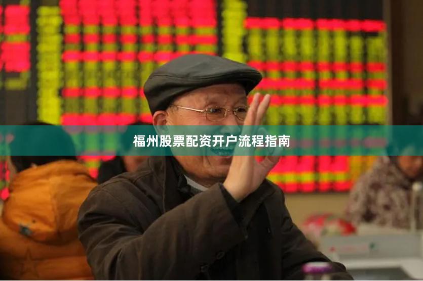 福州股票配资开户流程指南